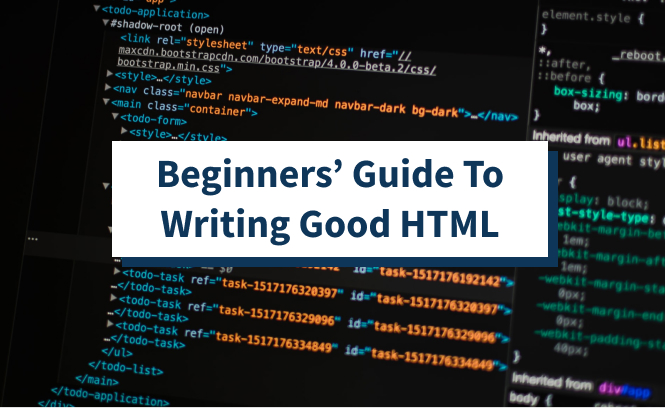 Beginners’ Guide To Writing Good HTML