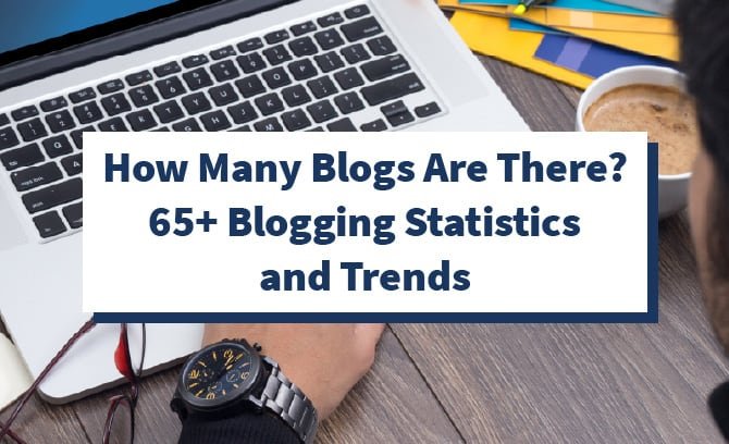 how many blogs are there? 65+ blogging statistics and trends